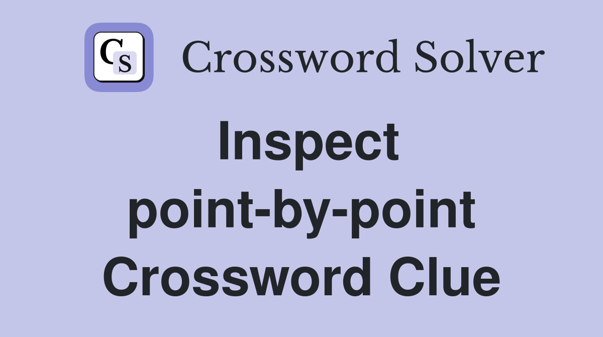 Inspect point-by-point Crossword Clue