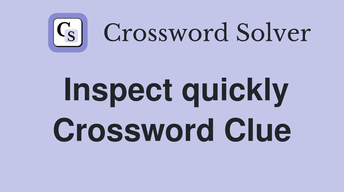 Inspect quickly Crossword Clue