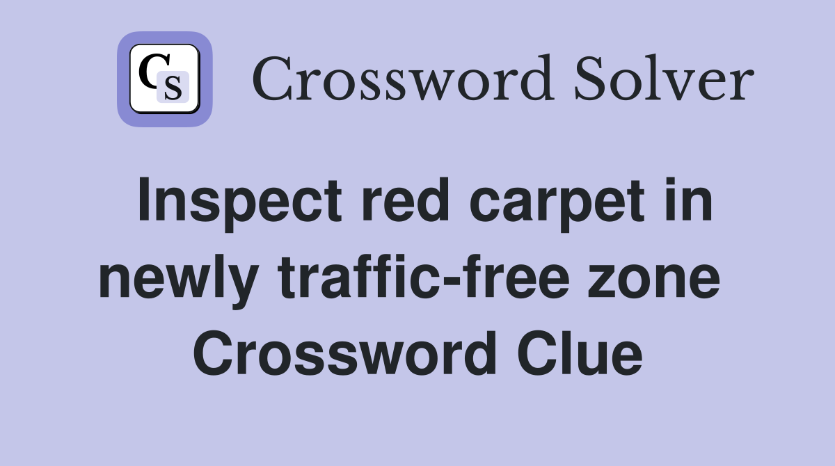Inspect red carpet in newly traffic-free zone  Crossword Clue