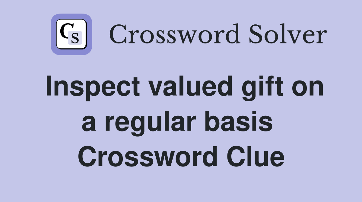 Inspect valued gift on a regular basis  Crossword Clue