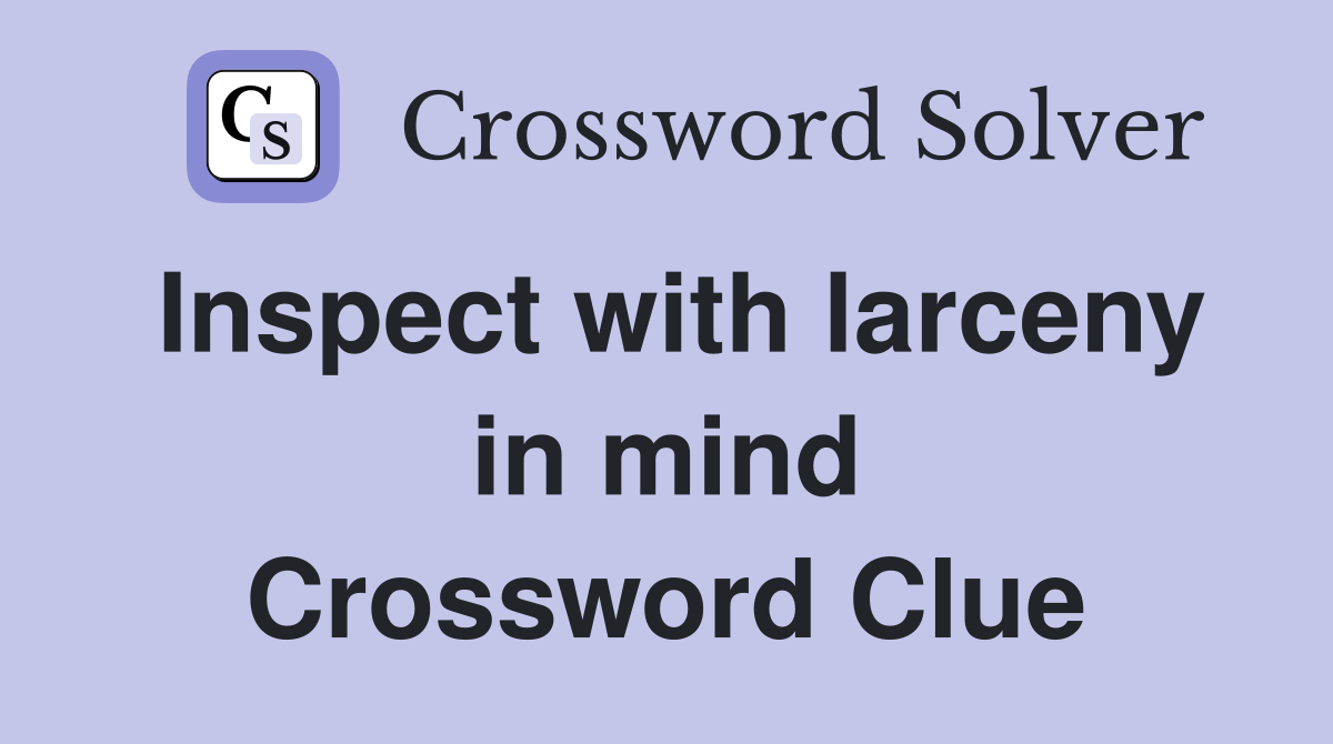Inspect with larceny in mind Crossword Clue