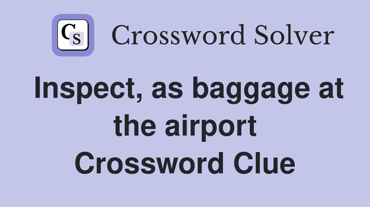 Inspect, as baggage at the airport Crossword Clue