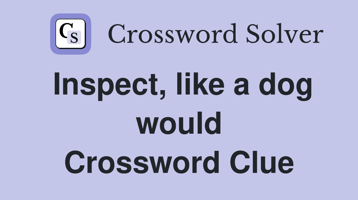 Inspect, like a dog would Crossword Clue