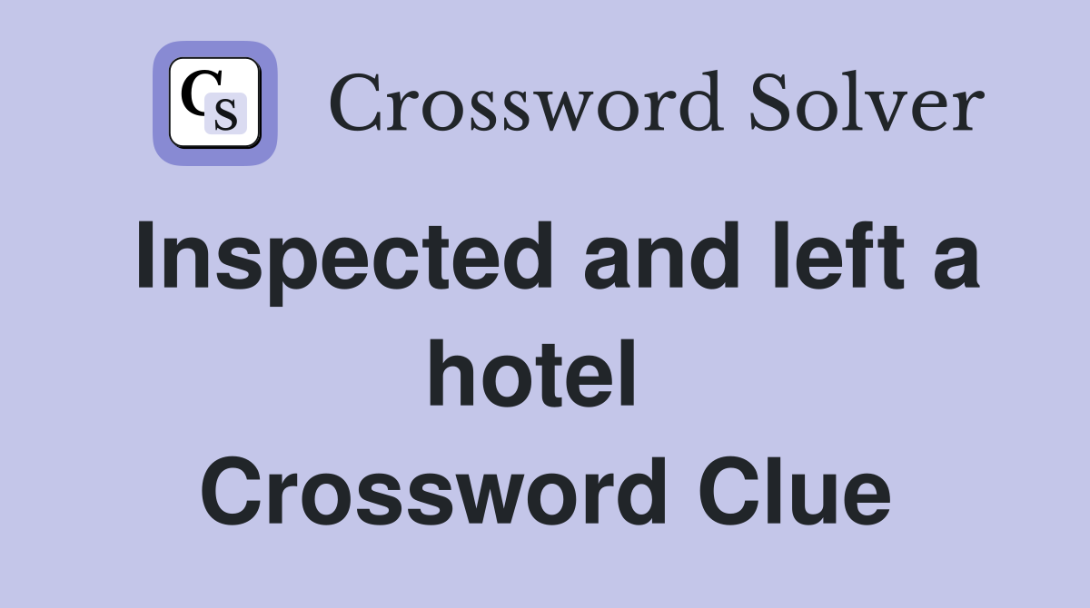 Inspected and left a hotel  Crossword Clue