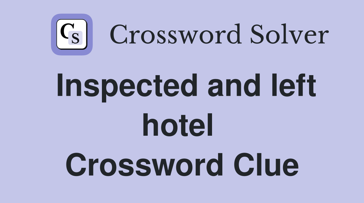 Inspected and left hotel  Crossword Clue
