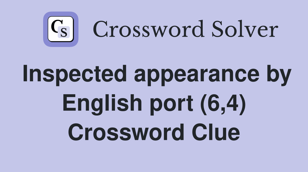 Inspected appearance by English port (6,4) Crossword Clue