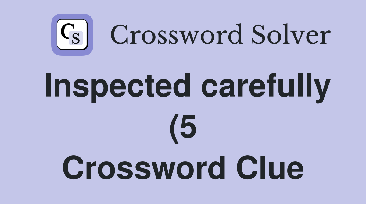 Inspected carefully (5) Crossword Clue Answers Crossword Solver Inspected carefully (5) Crossword Clue Answers Crossword Solver