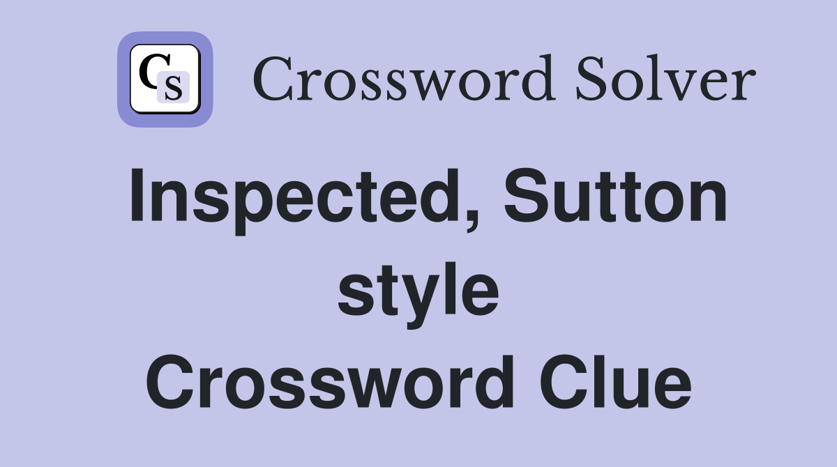 Inspected, Sutton style Crossword Clue