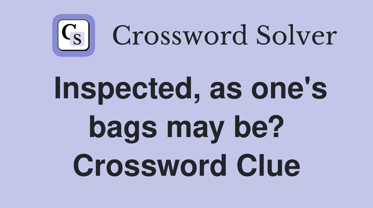Inspected, as one's bags may be? Crossword Clue