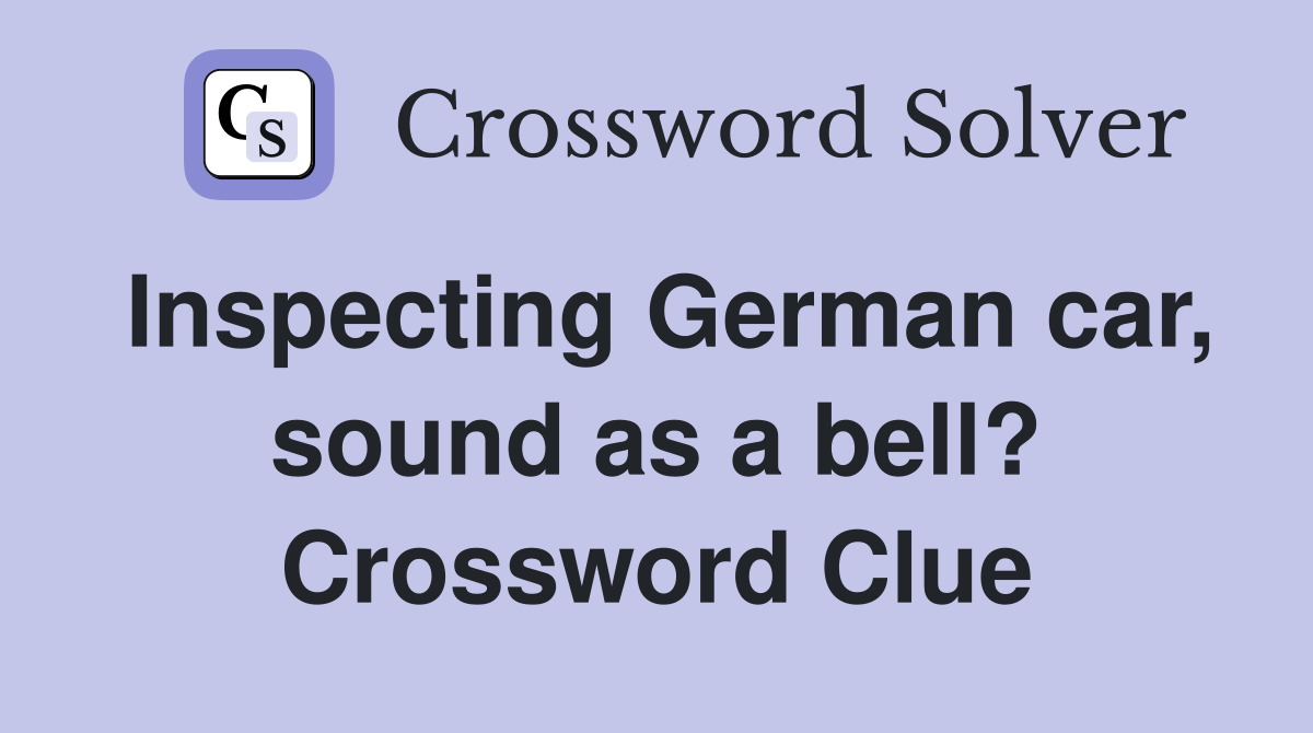 Inspecting German car, sound as a bell? Crossword Clue