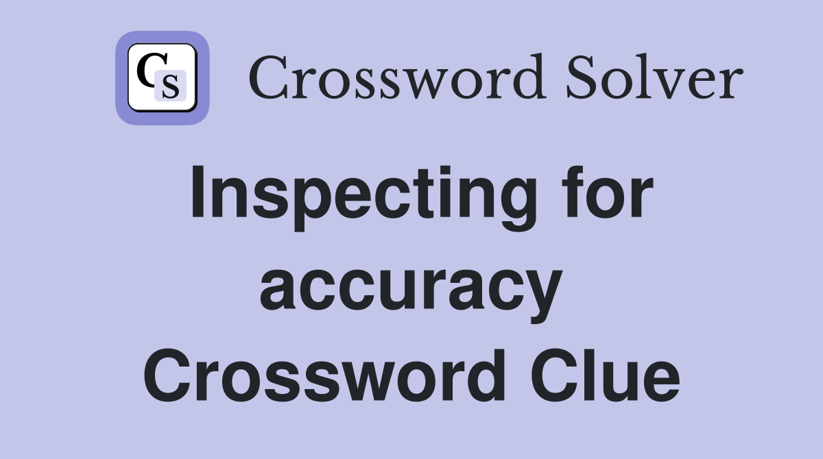 Inspecting for accuracy Crossword Clue