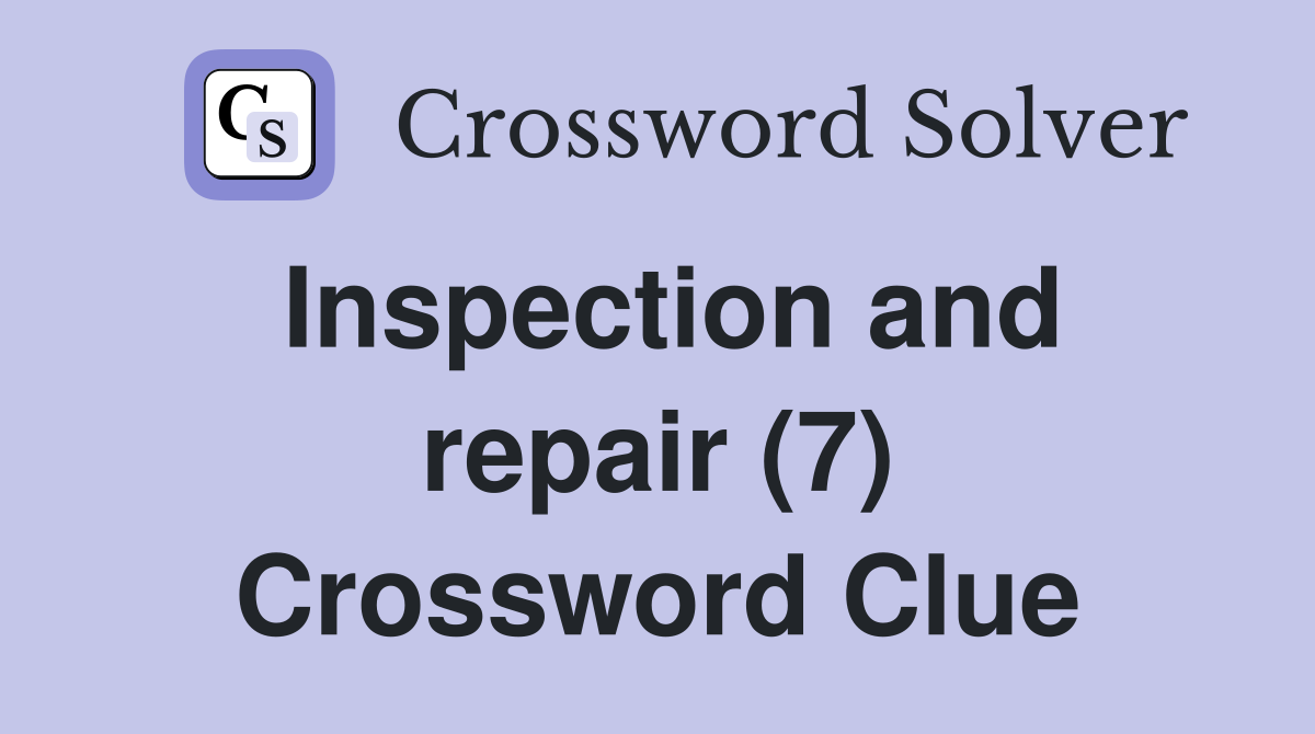 Inspection and repair (7) Crossword Clue