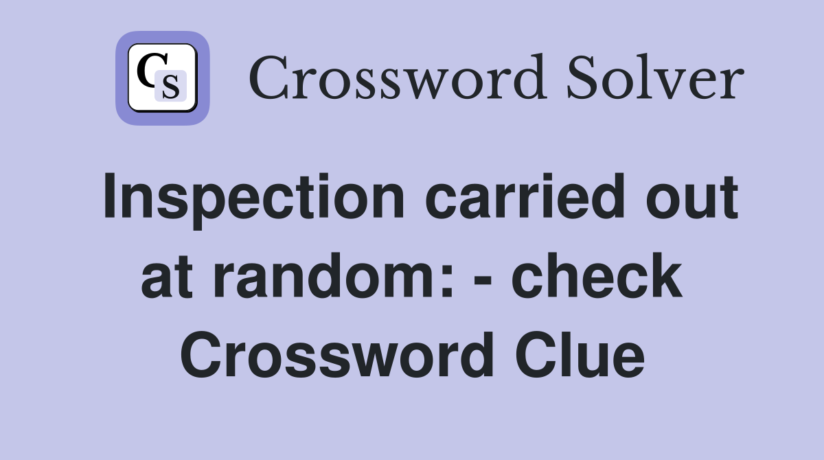 Inspection carried out at random: - check Crossword Clue