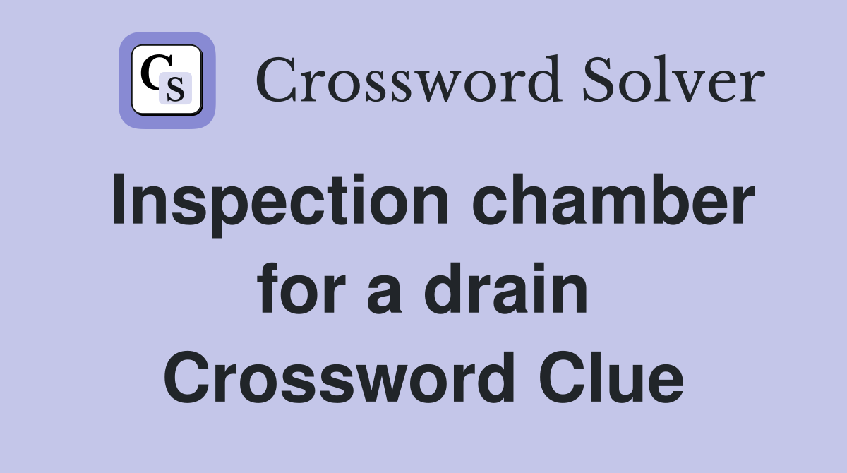 Inspection chamber for a drain Crossword Clue
