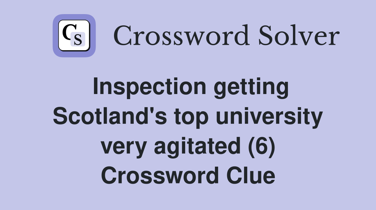 Inspection getting Scotland's top university very agitated (6) Crossword Clue