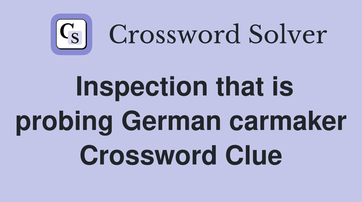 Inspection that is probing German carmaker Crossword Clue