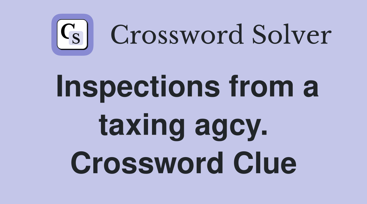 Inspections from a taxing agcy. Crossword Clue
