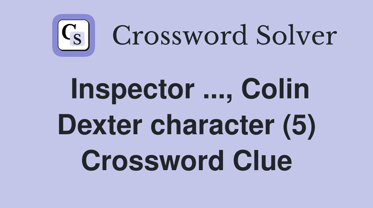 Inspector ..., Colin Dexter character (5) Crossword Clue