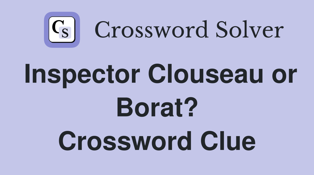 Inspector Clouseau or Borat? Crossword Clue