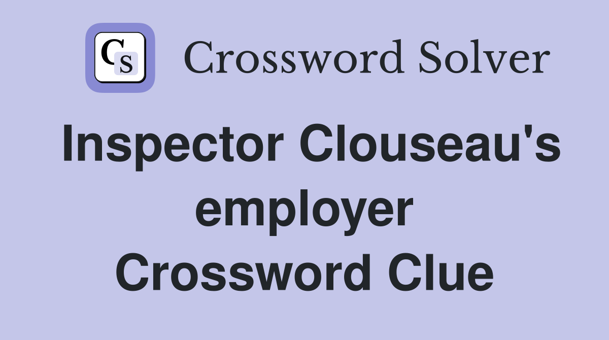 Inspector Clouseau's employer Crossword Clue