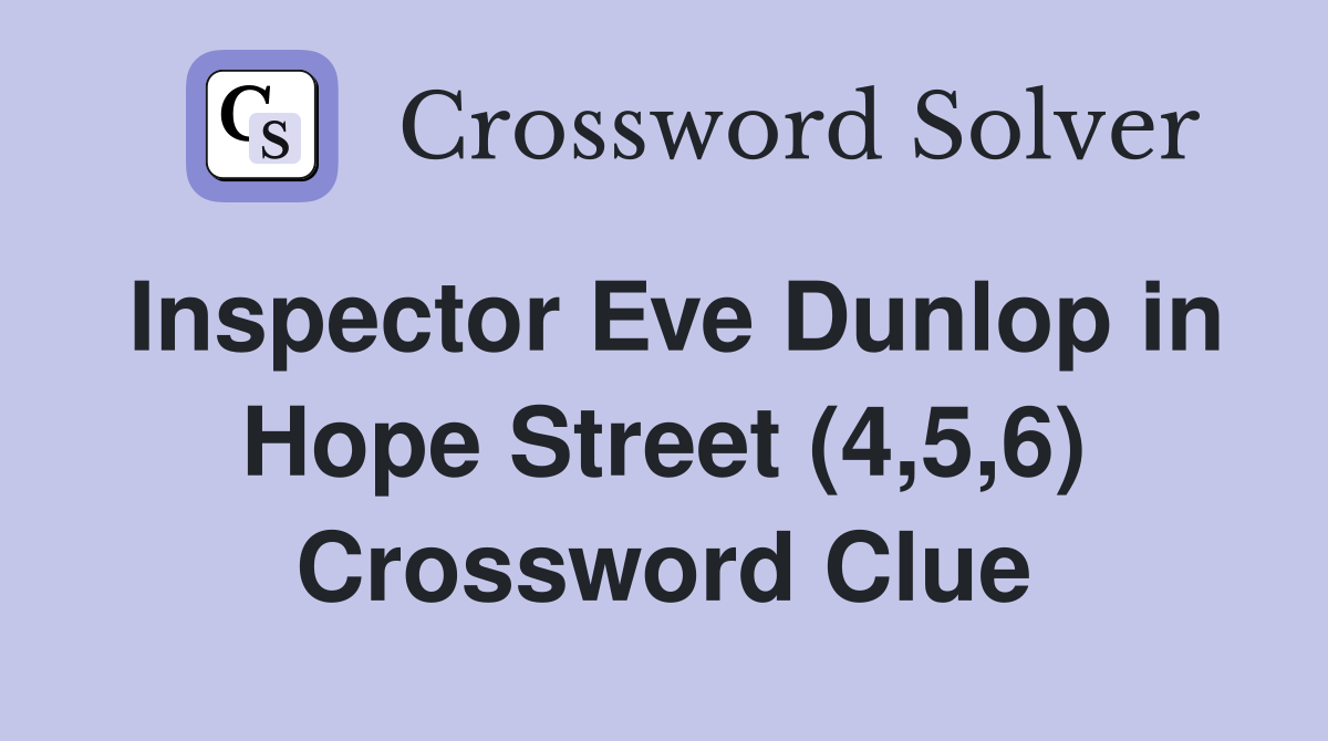 Inspector Eve Dunlop in Hope Street (4,5,6) Crossword Clue