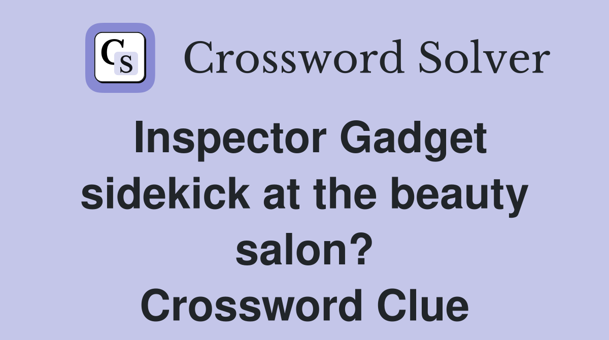 Inspector Gadget sidekick at the beauty salon? Crossword Clue