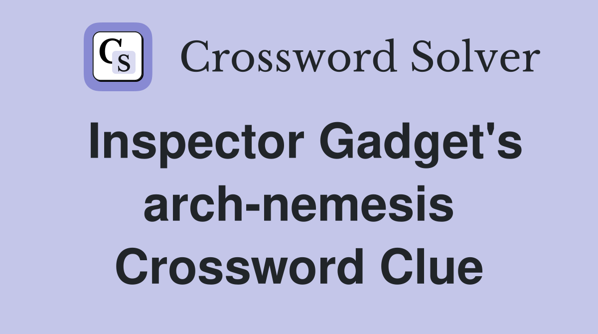 Inspector Gadget's arch-nemesis Crossword Clue