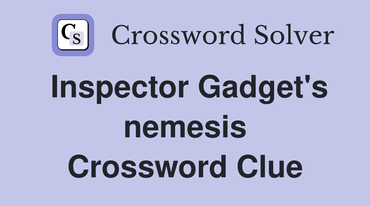 Inspector Gadget's nemesis Crossword Clue