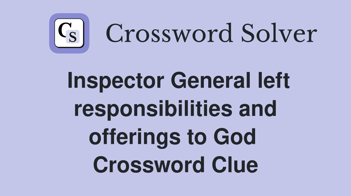 Inspector General left responsibilities and offerings to God  Crossword Clue