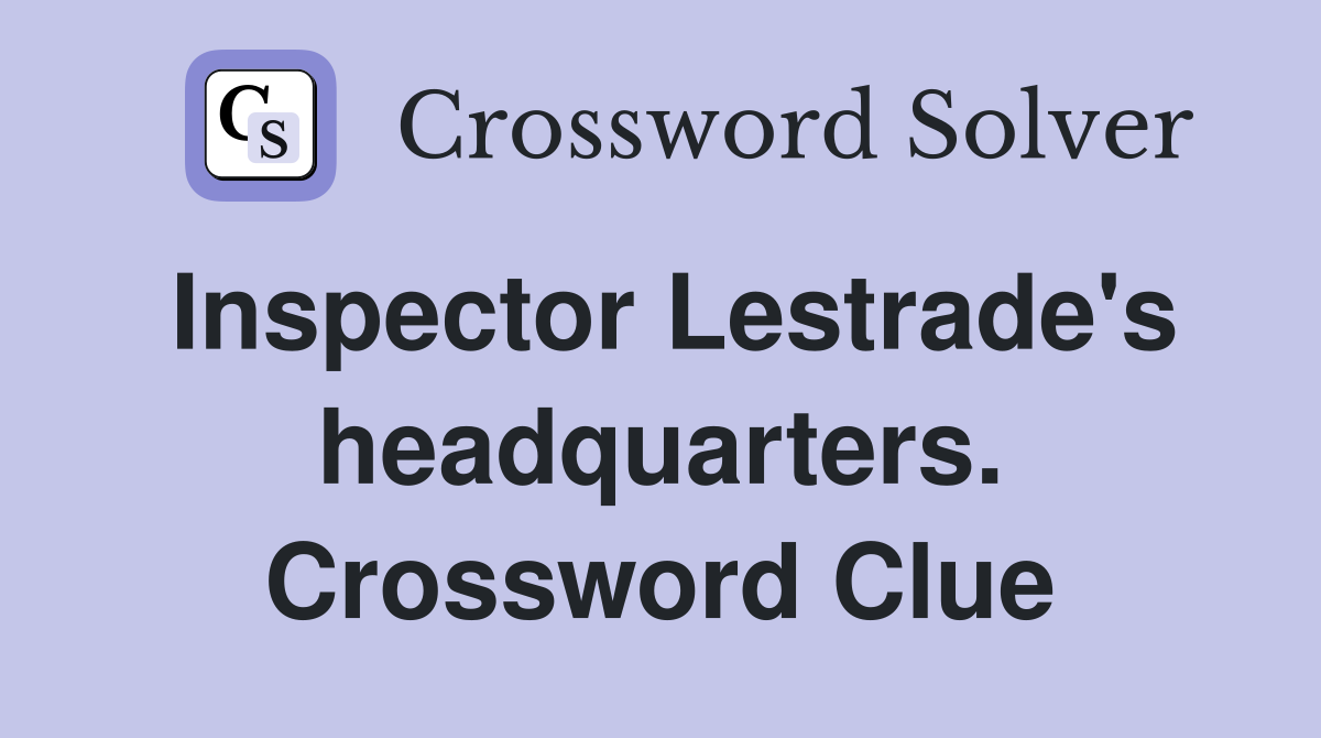 Inspector Lestrade's headquarters. Crossword Clue