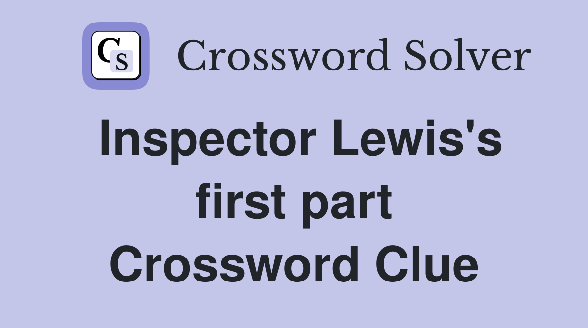 Inspector Lewis's first part Crossword Clue