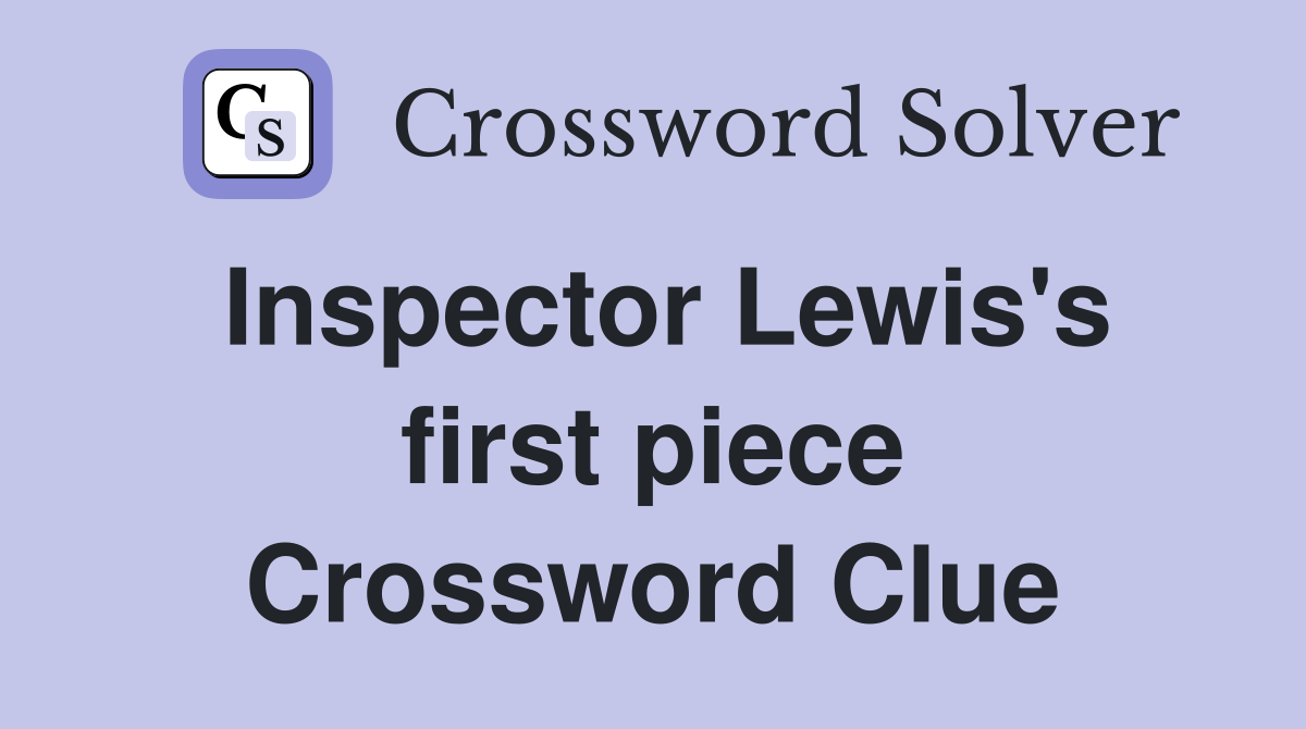 Inspector Lewis's first piece Crossword Clue