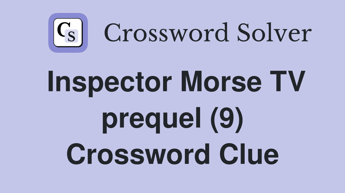 Inspector Morse TV prequel (9) Crossword Clue