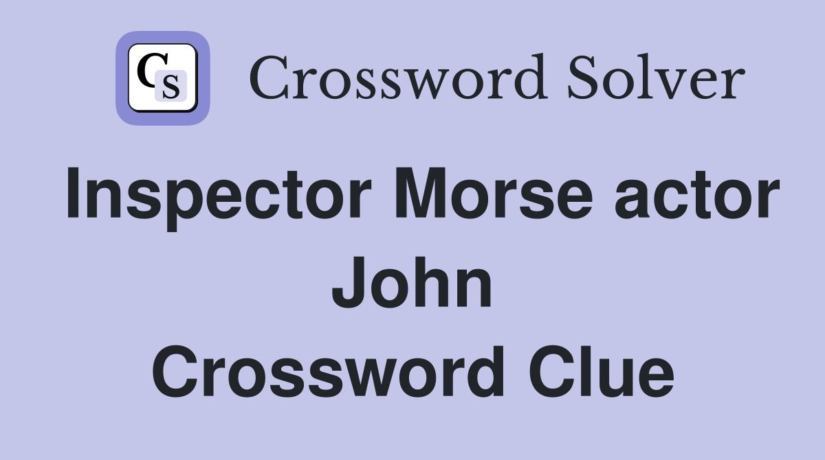 Inspector Morse actor John Crossword Clue