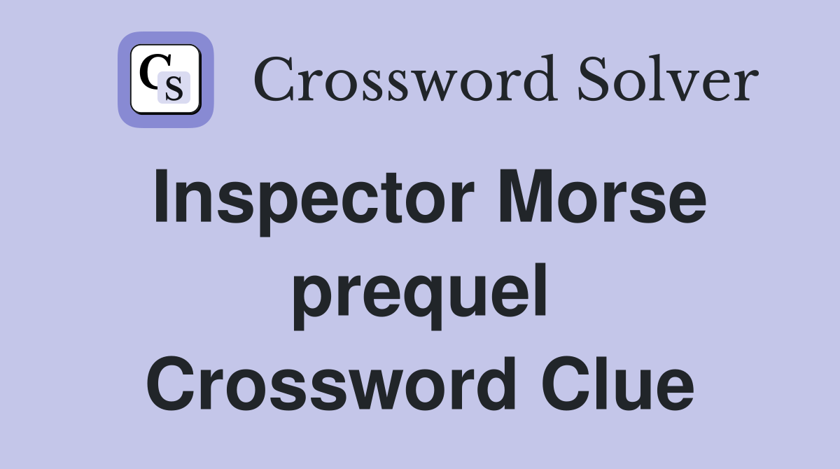 Inspector Morse prequel Crossword Clue