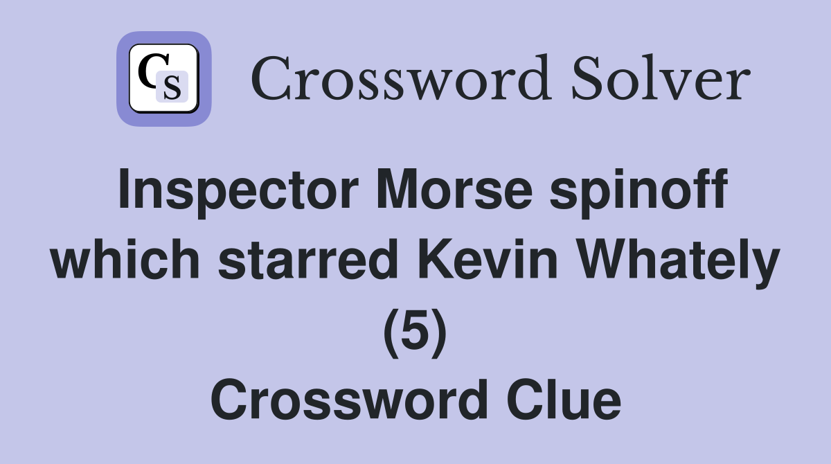Inspector Morse spinoff which starred Kevin Whately (5) Crossword Clue
