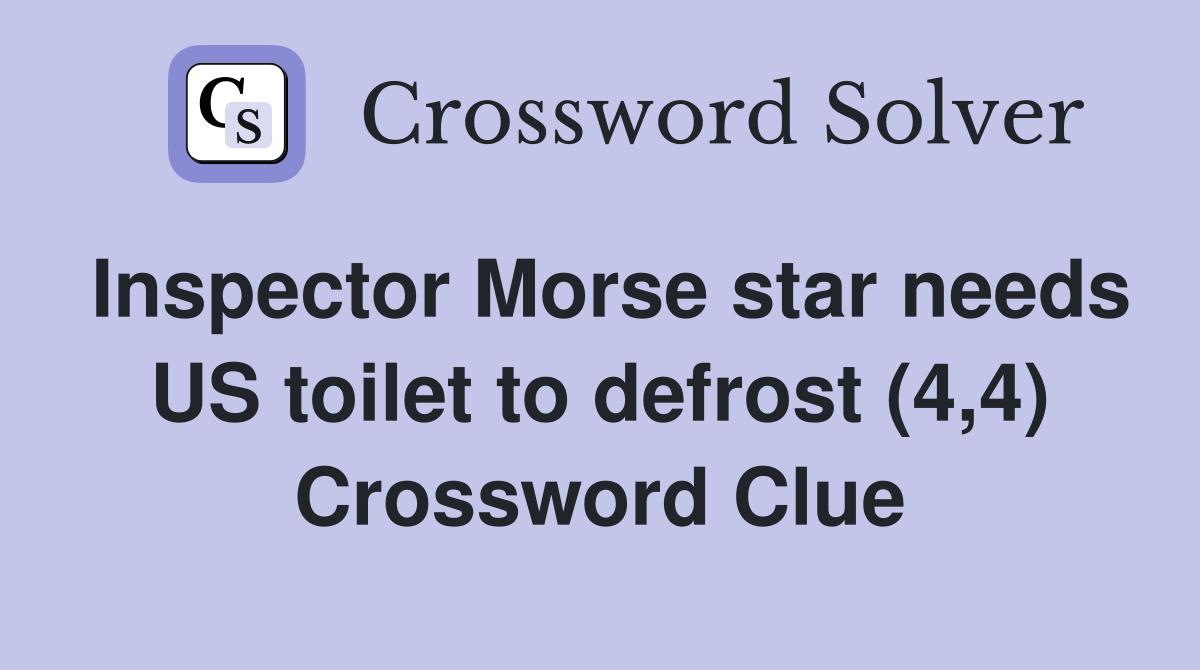 Inspector Morse star needs US toilet to defrost (4,4) Crossword Clue