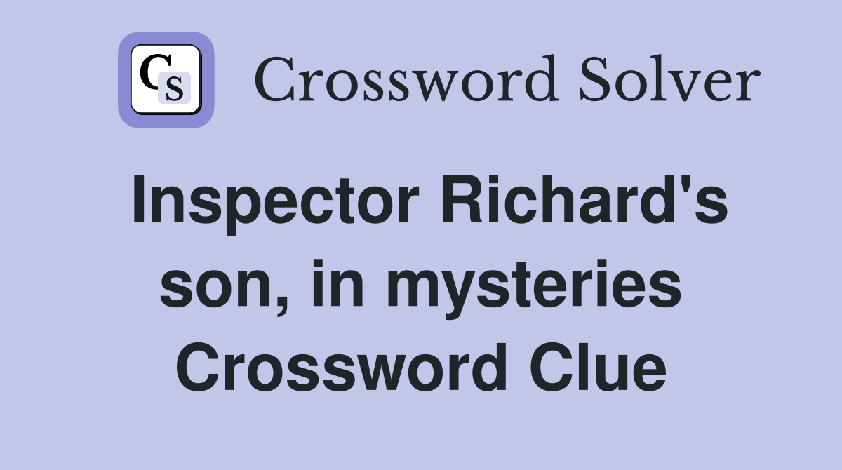 Inspector Richard's son, in mysteries Crossword Clue
