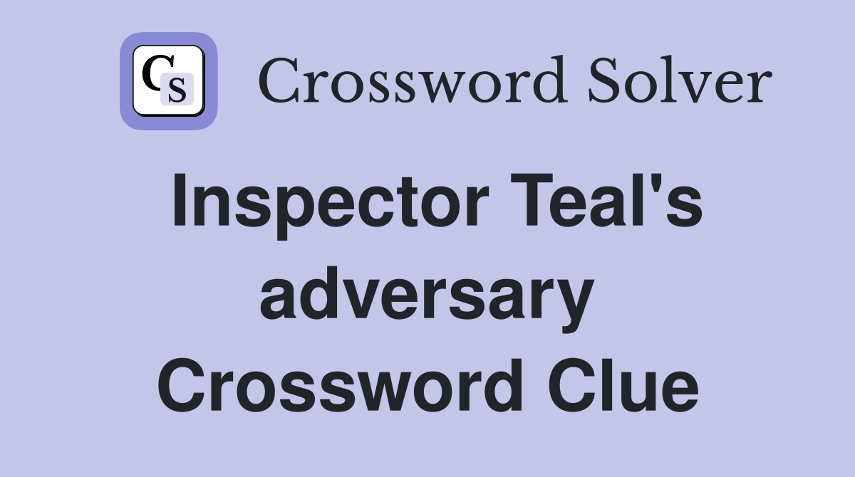 Inspector Teal's adversary Crossword Clue