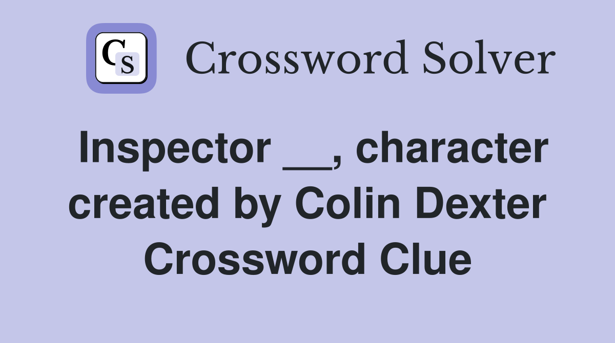 Inspector __, character created by Colin Dexter Crossword Clue