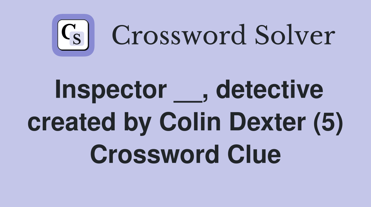Inspector __, detective created by Colin Dexter (5) Crossword Clue