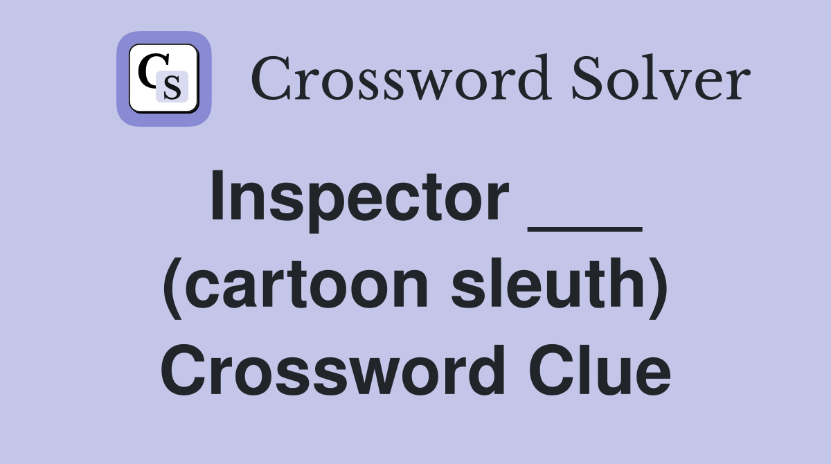 Inspector ___ (cartoon sleuth) Crossword Clue