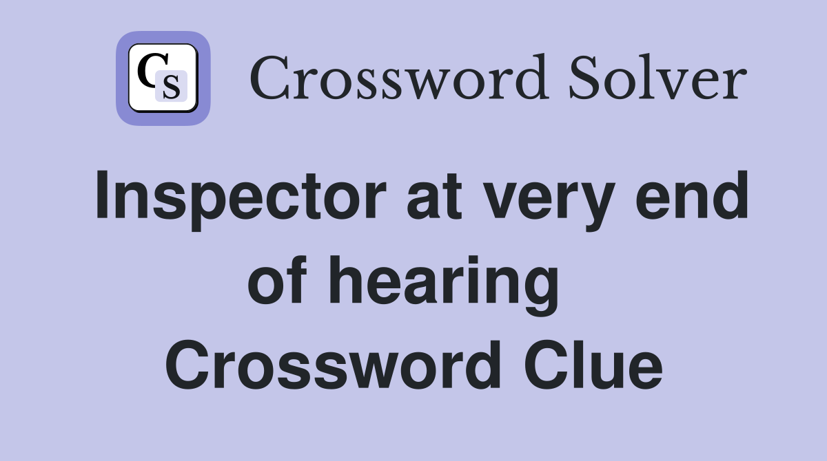 Inspector at very end of hearing  Crossword Clue