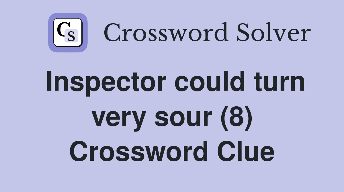 Inspector could turn very sour (8) Crossword Clue