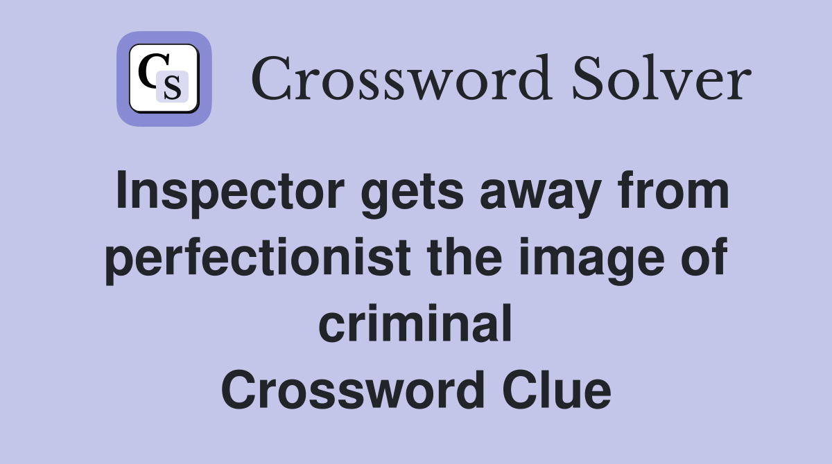 Inspector gets away from perfectionist the image of criminal Crossword Clue