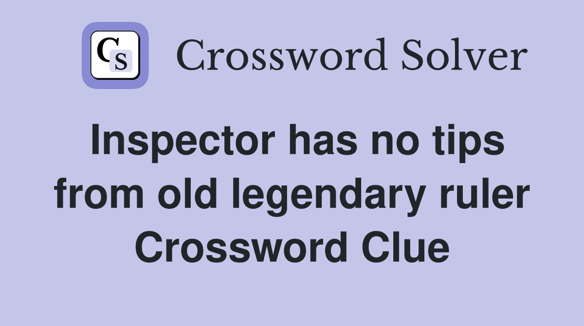Inspector has no tips from old legendary ruler Crossword Clue