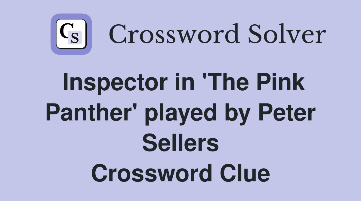 Inspector in 'The Pink Panther' played by Peter Sellers Crossword Clue