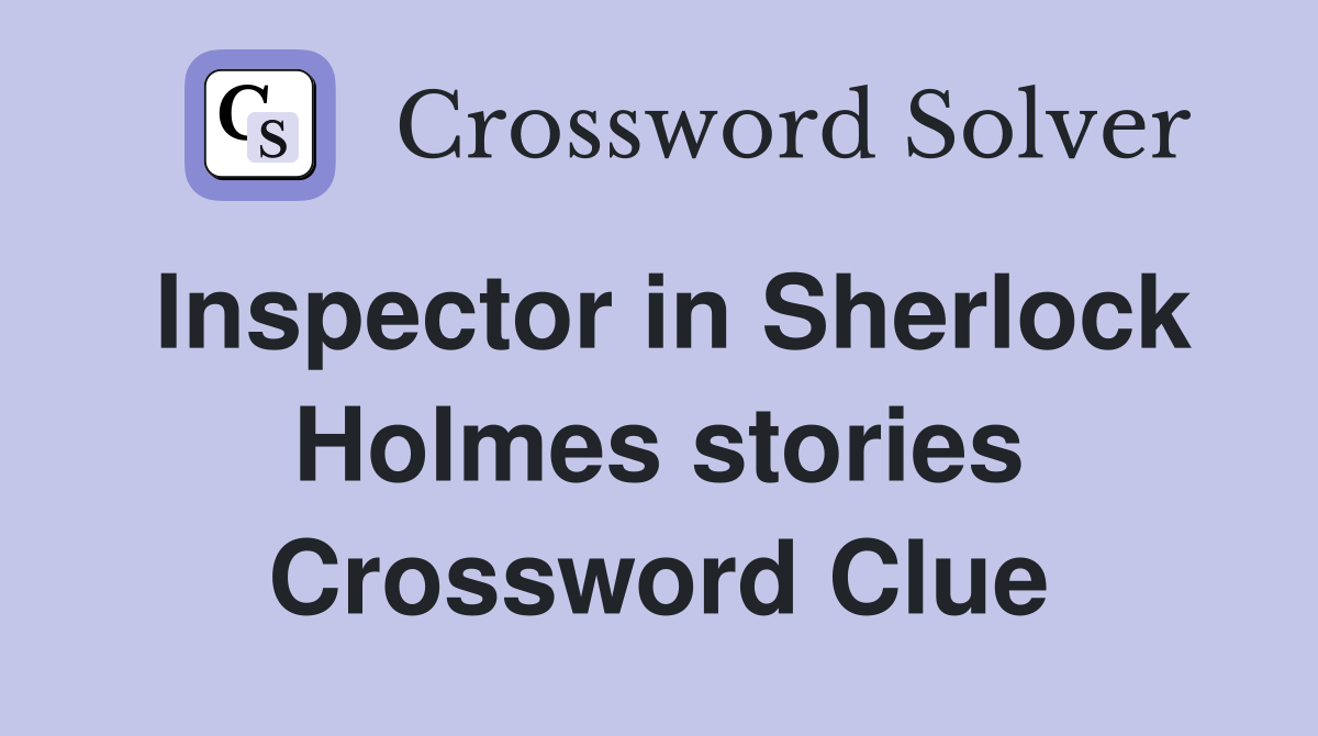 Inspector in Sherlock Holmes stories Crossword Clue