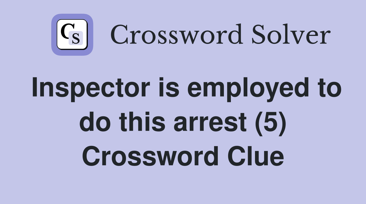 Inspector is employed to do this arrest (5) Crossword Clue
