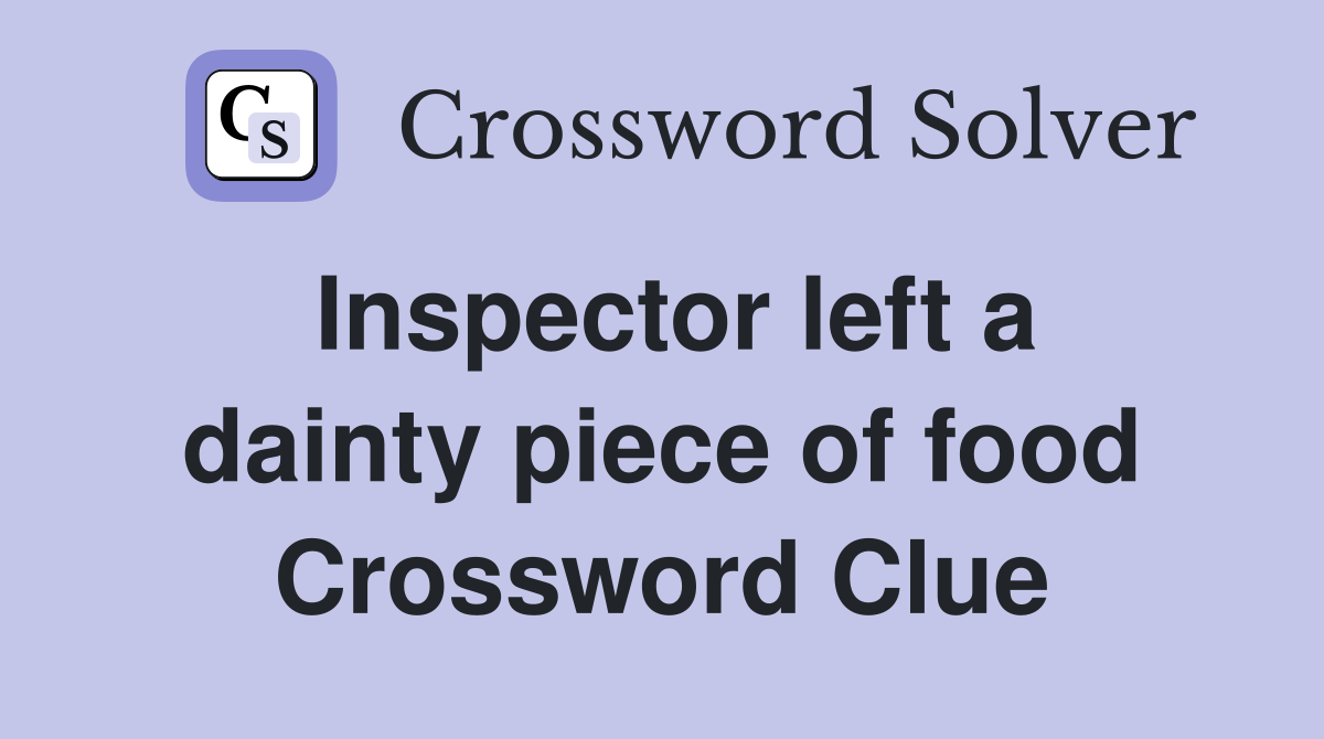 Inspector left a dainty piece of food Crossword Clue